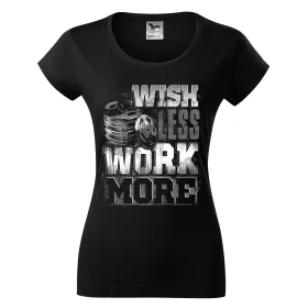 Dámské tričko Wish Less Work More