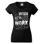 Dámské tričko Wish Less Work More