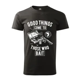 Pánské tričko Good Things Come To Those Who Bait